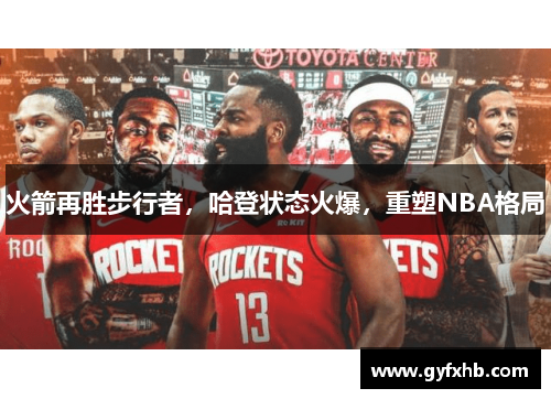 火箭再胜步行者，哈登状态火爆，重塑NBA格局